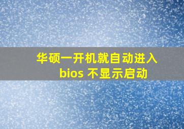 华硕一开机就自动进入bios 不显示启动